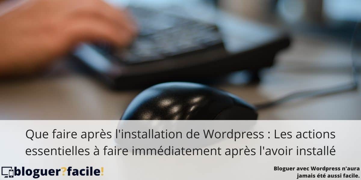 Les actions essentielles à faire immédiatement après avoir installé Wordpress que-faire-apres-installation-WordPress