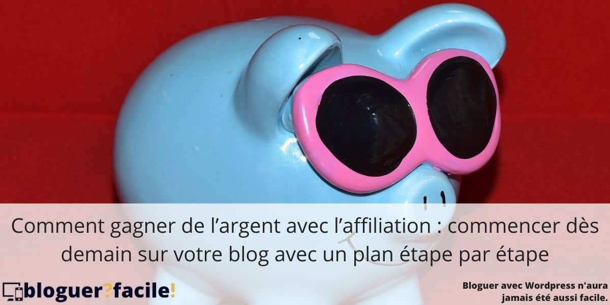 gagner-argent-affiliation Comment gagner de l'argent avec l'affiliation : le petit guide pour commencer dès demain sur votre blog. Livré avec un plan étape par étape.