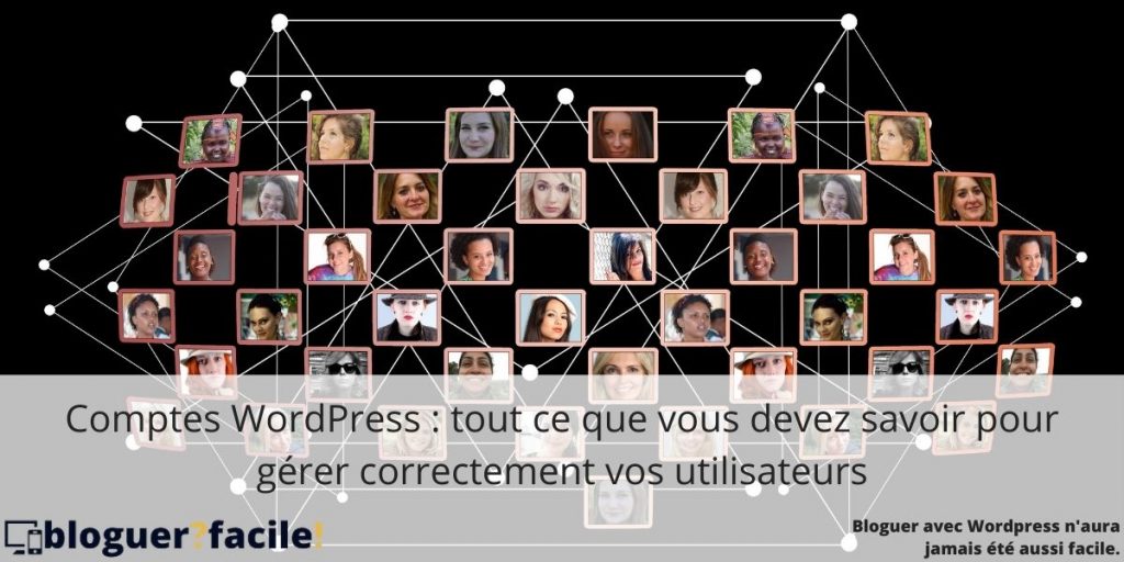 Comptes Wordpress : tout ce que vous devez savoir pour gérer correctement vos utilisateurs Compte WordPress : tout ce que vous devez savoir pour gérer correctement vos utilisateurs